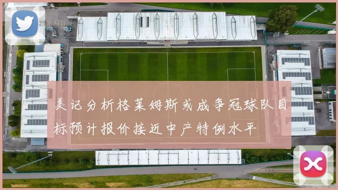 美记分析格莱姆斯或成争冠球队目标预计报价接近中产特例水平