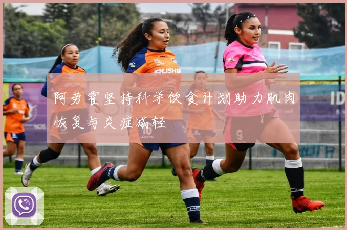 阿劳霍坚持科学饮食计划助力肌肉恢复与炎症减轻