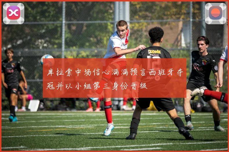 库拉索中场信心满满预言西班牙夺冠并以小组第三身份晋级